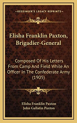 Elisha Franklin Paxton, Brigadier-General: Composed Of His Letters From Camp And Field While An Officer In The Confederate Army (1905)