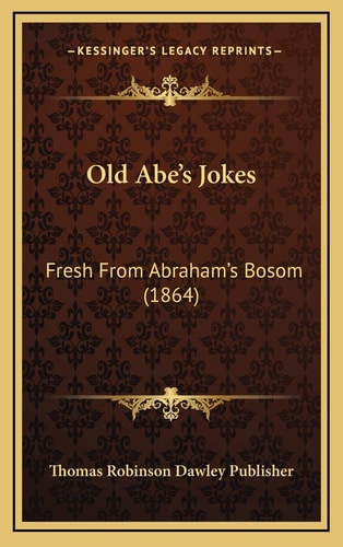 Old Abe's Jokes: Fresh From Abraham's Bosom (1864)