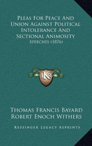 Pleas For Peace And Union Against Political Intolerance And Sectional Animosity: Speeches (1876)