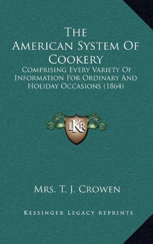 The American System Of Cookery: Comprising Every Variety Of Information For Ordinary And Holiday Occasions (1864)