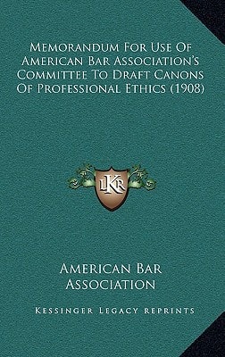 Memorandum For Use Of American Bar Association's Committee To Draft Canons Of Professional Ethics (1908)
