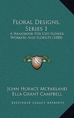 Floral Designs, Series 1: A Handbook For Cut-Flower Workers And Florists (1888)