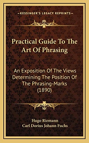 Practical Guide To The Art Of Phrasing: An Exposition Of The Views Determining The Position Of The Phrasing-Marks (1890)