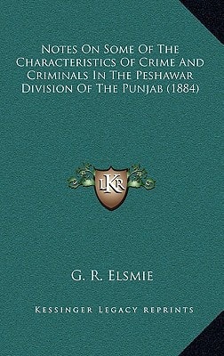 Notes On Some Of The Characteristics Of Crime And Criminals In The Peshawar Division Of The Punjab (1884)