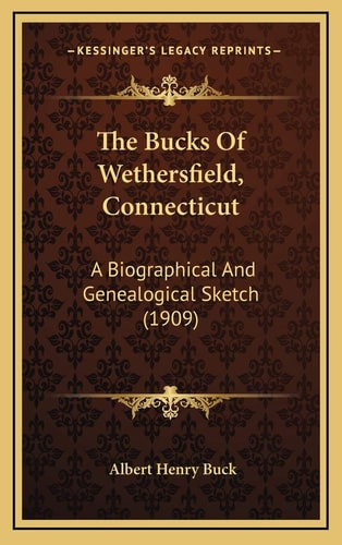 The Bucks Of Wethersfield, Connecticut: A Biographical And Genealogical Sketch (1909)