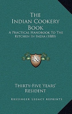 The Indian Cookery Book: A Practical Handbook To The Kitchen In India (1880)