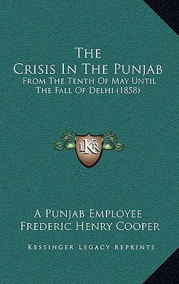 The Crisis In The Punjab: From The Tenth Of May Until The Fall Of Delhi (1858)
