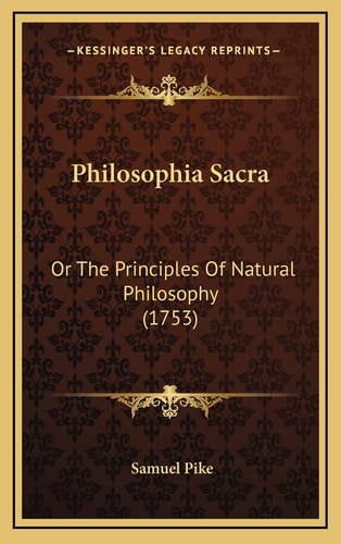Philosophia Sacra: Or The Principles Of Natural Philosophy (1753)