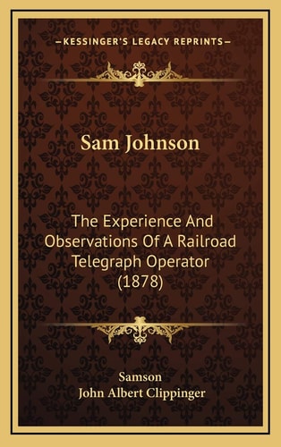 Sam Johnson: The Experience And Observations Of A Railroad Telegraph Operator (1878)