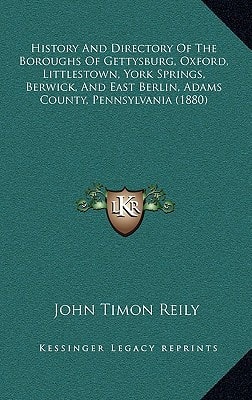 History And Directory Of The Boroughs Of Gettysburg, Oxford, Littlestown, York Springs, Berwick, And East Berlin, Adams County, Pennsylvania (1880)