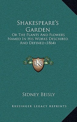 Shakespeare's Garden: Or The Plants And Flowers Named In His Works Described And Defined (1864)