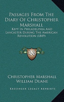 Passages From The Diary Of Christopher Marshall: Kept In Philadelphia And Lancaster During The American Revolution (1849)