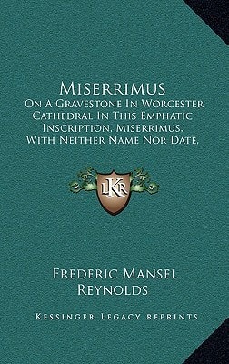 Miserrimus: On A Gravestone In Worcester Cathedral In This Emphatic Inscription, Miserrimus, With Neither Name Nor Date, Comment Nor Text (1833)