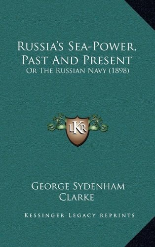 Russia's Sea-Power, Past And Present: Or The Russian Navy (1898)