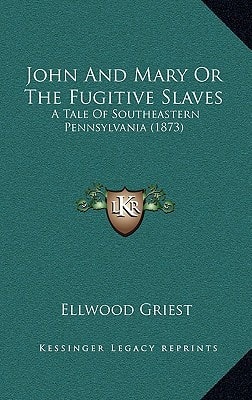 John And Mary Or The Fugitive Slaves: A Tale Of Southeastern Pennsylvania (1873)