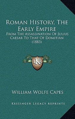 Roman History, The Early Empire: From The Assassination Of Julius Caesar To That Of Domitian (1883)