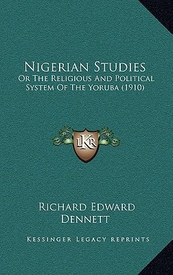 Nigerian Studies: Or The Religious And Political System Of The Yoruba (1910)