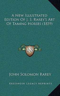 A New Illustrated Edition Of J. S. Rarey's Art Of Taming Horses (1859)