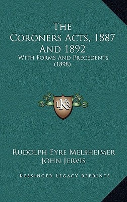 The Coroners Acts, 1887 And 1892: With Forms And Precedents (1898)