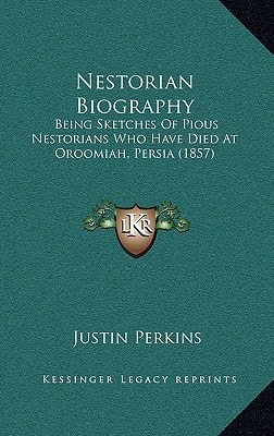 Nestorian Biography: Being Sketches Of Pious Nestorians Who Have Died At Oroomiah, Persia (1857)