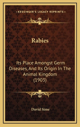 Rabies: Its Place Amongst Germ Diseases, And Its Origin In The Animal Kingdom (1903)