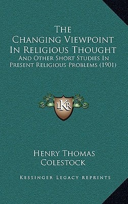 The Changing Viewpoint In Religious Thought: And Other Short Studies In Present Religious Problems (1901)
