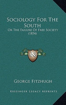 Sociology For The South: Or The Failure Of Free Society (1854)