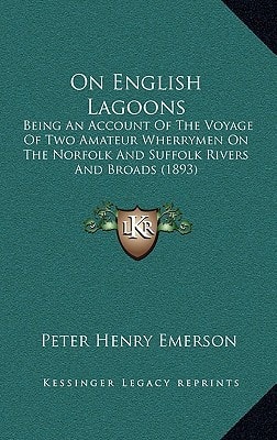 On English Lagoons: Being An Account Of The Voyage Of Two Amateur Wherrymen On The Norfolk And Suffolk Rivers And Broads (1893)