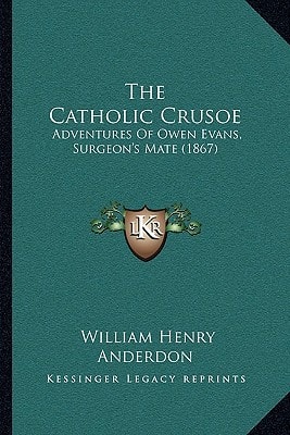 The Catholic Crusoe: Adventures Of Owen Evans, Surgeon's Mate (1867)