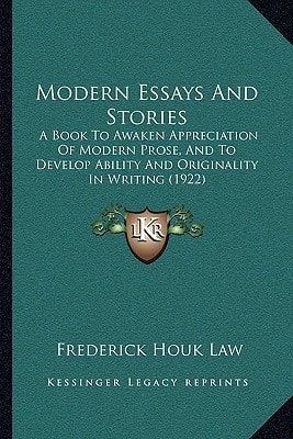 Modern Essays And Stories: A Book To Awaken Appreciation Of Modern Prose, And To Develop Ability And Originality In Writing (1922)
