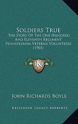 Soldiers True: The Story Of The One Hundred And Eleventh Regiment Pennsylvania Veteran Volunteers (1903)