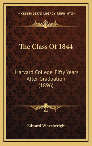 The Class Of 1844: Harvard College, Fifty Years After Graduation (1896)