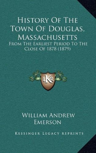 History Of The Town Of Douglas, Massachusetts: From The Earliest Period To The Close Of 1878 (1879)