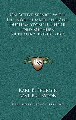 On Active Service With The Northumberland And Durham Yeomen, Under Lord Methuen: South Africa, 1900-1901 (1902)