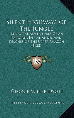 Silent Highways Of The Jungle: Being The Adventures Of An Explorer In The Andes And Reaches Of The Upper Amazon (1922)
