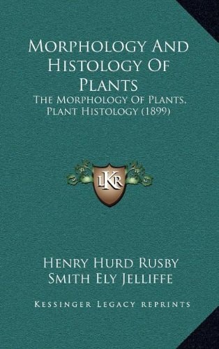 Morphology And Histology Of Plants: The Morphology Of Plants, Plant Histology (1899)