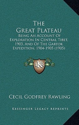 The Great Plateau: Being An Account Of Exploration In Central Tibet, 1903, And Of The Gartok Expedition, 1904-1905 (1905)
