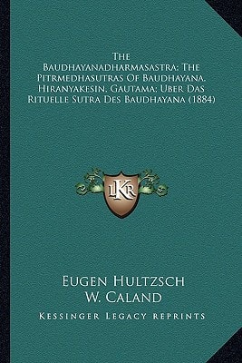 The Baudhayanadharmasastra; The Pitrmedhasutras Of Baudhayana, Hiranyakesin, Gautama; Uber Das Rituelle Sutra Des Baudhayana (1884)