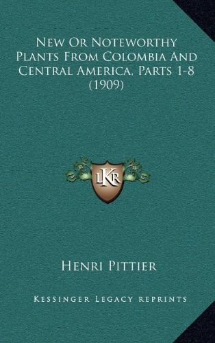New Or Noteworthy Plants From Colombia And Central America, Parts 1-8 (1909)