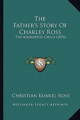 The Father's Story Of Charley Ross: The Kidnapped Child (1876)