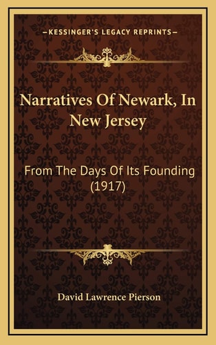 Narratives Of Newark, In New Jersey: From The Days Of Its Founding (1917)