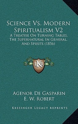 Science Vs. Modern Spiritualism V2: A Treatise On Turning Tables, The Supernatural In General, And Spirits (1856)