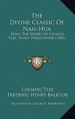 The Divine Classic Of Nan-Hua: Being The Works Of Chuang Tsze, Taoist Philosopher (1881)