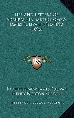 Life And Letters Of Admiral Sir Bartholomew James Sulivan, 1810-1890 (1896)