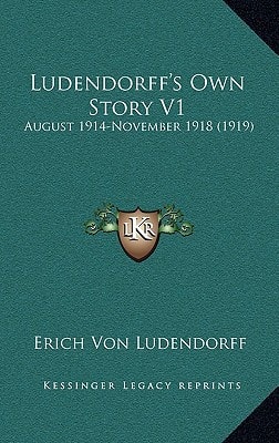 Ludendorff's Own Story V1: August 1914-November 1918 (1919)