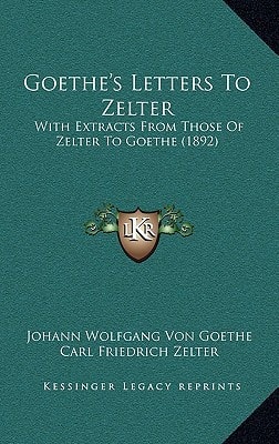 Goethe's Letters To Zelter: With Extracts From Those Of Zelter To Goethe (1892)
