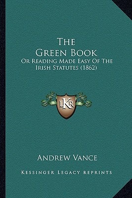 The Green Book: Or Reading Made Easy Of The Irish Statutes (1862)