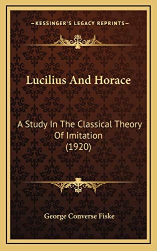 Lucilius And Horace: A Study In The Classical Theory Of Imitation (1920)
