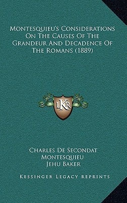 Montesquieu's Considerations on the Causes of the Grandeur and Decadence of the Romans (1889)