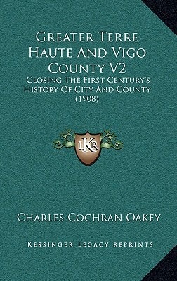 Greater Terre Haute And Vigo County V2: Closing The First Century's History Of City And County (1908)
